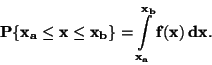 \begin{displaymath}
\bf P\{x_a \leq x \leq x_b \} = \int \limits _{x_a} ^{x_b} f(x)  dx.
\end{displaymath}