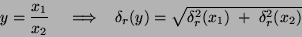 \begin{displaymath}
y=\frac{x_1}{x_2} \; \; \; \; \Longrightarrow \; \; \;
\delta_r(y)=\sqrt{\delta^2_r(x_1)\; + \;
\delta^2_r(x_2) }
\end{displaymath}