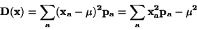 \begin{displaymath}\bf
D(x)=\sum \limits _{a}(x_a-\mu)^2 p_a = \sum \limits _{a} x_a^2 p_a - \mu^2
\end{displaymath}
