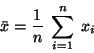 \begin{displaymath}
\bar{x} = \frac{1}{n} \; \sum_{i=1}^{n} \; x_i
\end{displaymath}