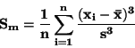 \begin{displaymath}\bf
S_m = \frac {1}{n} \sum_{i=1}^n \frac{(x_i - \bar{x})^3}{s^3}
\end{displaymath}