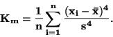 \begin{displaymath}\bf
K_m = \frac {1}{n} \sum _{i=1}^n \frac {(x_i - \bar{x})^4}{s^4}.
\end{displaymath}