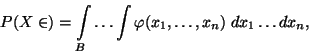 \begin{displaymath}
P(X \in) = \int\limits _B \ldots \int\varphi(x_1, \ldots ,x_n) \;
dx_1 \ldots dx_n,
\end{displaymath}