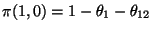 $\pi(1,0)=1 - \theta_1 - \theta_{12}$