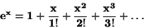 \begin{displaymath}\bf e^x = 1 + \frac{x}{1!} + \frac{x^2}{2!} + \frac{x^3}{3!} + \ldots \end{displaymath}