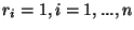 $r_i = 1, i = 1, ..., n$