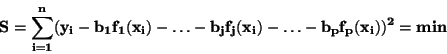 \begin{displaymath}\bf
S=\sum_{i=1}^{n}(y_i-b_1 f_1(x_i)-\ldots-b_j f_j(x_i)-
\ldots -b_p f_p(x_i))^2 = min
\end{displaymath}