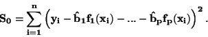 \begin{displaymath}\bf
S_0 = \sum_{i = 1}^{n} \left(y_i - \hat{b}_1 f_1(x_i) - ... -
\hat{b}_p f_p(x_i)\right)^2.
\end{displaymath}