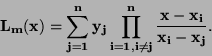 \begin{displaymath}\bf
L_m(x) = \sum \limits_{j=1}^{n} y_j \prod \limits_{i=1,i\neq j}^{n}
\frac{x - x_i}{x_i-x_j}.
\end{displaymath}