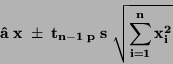 \begin{displaymath}\bf
\hat{a} \;x \;\pm \;t_{n-1 \; p} \;s \;
\sqrt{\sum \limits _{i=1}^{n} x_i^2}
\end{displaymath}