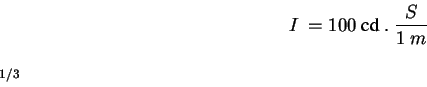 \begin{displaymath}I = 100  \textrm{cd} \cdot\frac{S}{1 m\begin{rawhtml}
<sup>2</sup>\end{rawhtml}}^{1/3} \end{displaymath}