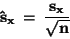 \begin{displaymath}\bf
\hat{s}_x \: = \: \frac{s_x}{\sqrt n}
\end{displaymath}