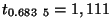 $t_{0.683 \: \: 5} = 1,111$