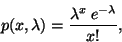 \begin{displaymath}
p(x, \lambda) = \frac{\lambda^x \: e^{- \lambda}}{x!},
\end{displaymath}