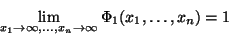 \begin{displaymath}
\lim_{x_1 \to \infty, \ldots ,x_n \to \infty } \Phi_1(x_1, \ldots ,x_n) = 1
\end{displaymath}