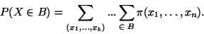 \begin{displaymath}
P(X \in B) =
\sum_{(x_1, \ldots ,x_b)} ... \sum_{\in \; B}
\pi(x_1, \ldots ,x_n).
\end{displaymath}