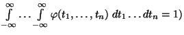 $\int \limits _{-\infty}^\infty \ldots \int \limits _{-\infty}^\infty
\varphi(t_1, \ldots ,t_n)\; dt_1 \ldots dt_n = 1)$