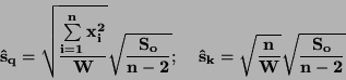 \begin{displaymath}\bf
\hat{s}_q= \sqrt{\frac{\sum \limits_{i=1}^{n}x_i^2}
{W...
... \: \: \:
\hat{s}_k= \sqrt{\frac{n}{W}}\sqrt \frac{S_o}{n-2}
\end{displaymath}