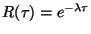 $R(\tau ) = e^{-\lambda \tau }$