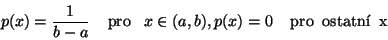 \begin{displaymath}
p(x) = \frac{1}{b-a} \; \; \; \; {\rm pro} \; \; \; x \in (...
...\
p(x) = 0 \; \; \; \; {\rm pro} \; \; {\rm ostatn} \; \;x
\end{displaymath}